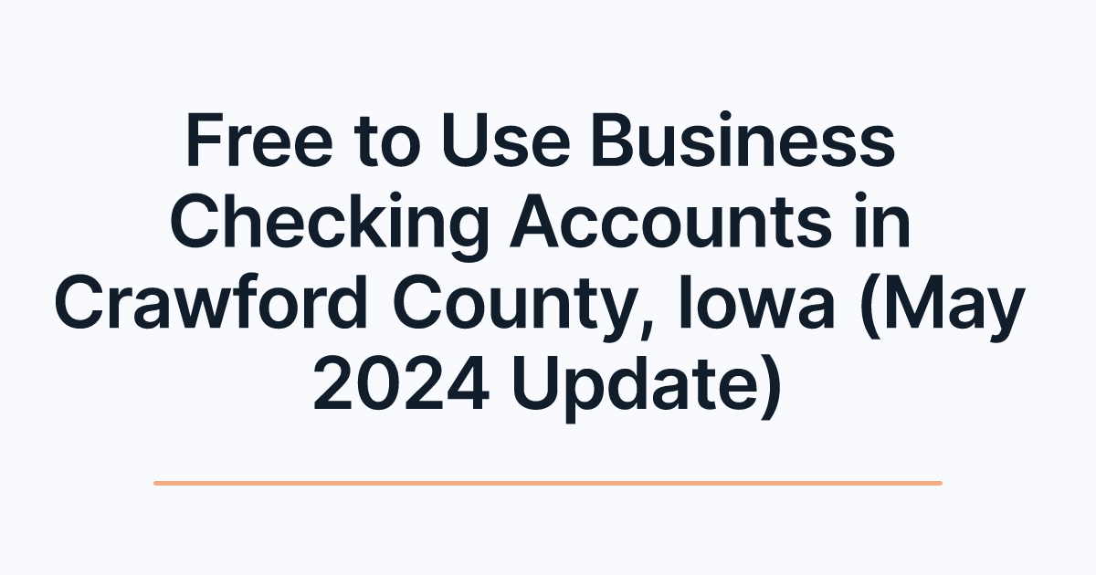 Free to Use Business Checking Accounts in Crawford County, Iowa (May 2024 Update)